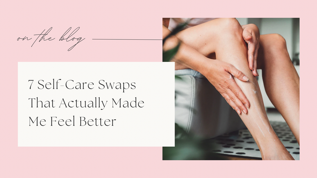 7 Simple Swaps for a Healthier, More Intentional Self-Care Routine